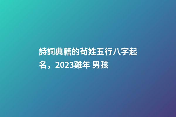 詩詞典籍的茍姓五行八字起名，2023雞年 男孩